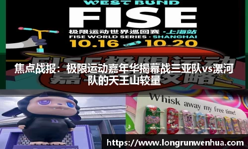 焦点战报：极限运动嘉年华揭幕战三亚队vs漯河队的天王山较量
