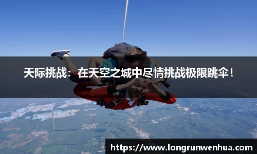 天际挑战：在天空之城中尽情挑战极限跳伞！