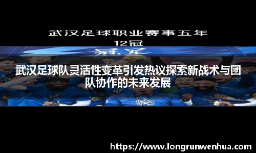 武汉足球队灵活性变革引发热议探索新战术与团队协作的未来发展